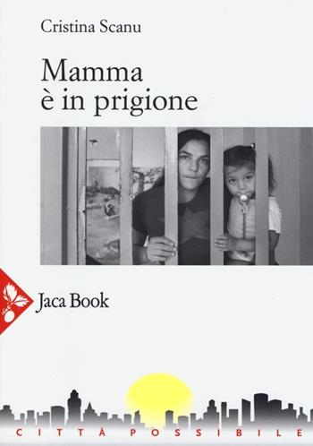 Mamma è in prigione - Cristina Scanu - Libro Jaca Book 2013, Città possibile | Libraccio.it