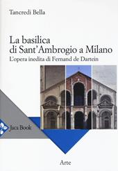 La basilica di Sant'Ambrogio a Milano. L'opera inedita di Fernand De Dartein. Ediz. illustrata