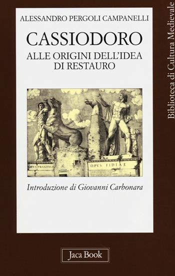 Cassiodoro. Alle origini dell'idea di restauro - Alessandro Pergoli Campanelli - Libro Jaca Book 2013, Biblioteca di cultura medievale | Libraccio.it