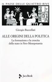 Il paese delle quattro rive. Corpus mesopotamico. Vol. 1: Alle origini della politica. La formazione e la crescita dello Stato in Siro-Mesopotamia.