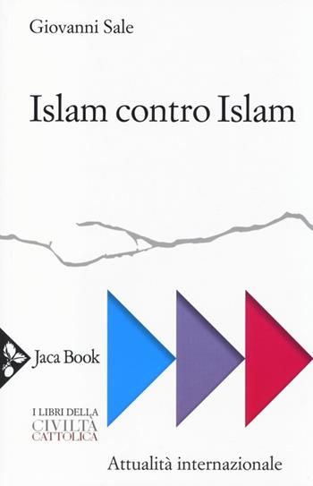 Islam contro Islam. Movimenti islamisti, «jihad», fondamentalismo - Giovanni Sale - Libro Jaca Book 2013, Di fronte e attr. Libri civiltà cattolica | Libraccio.it