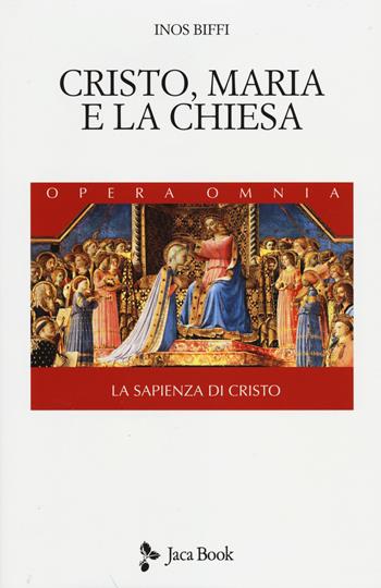 La sapienza di Cristo. Vol. 2: Cristo, Maria e la Chiesa - Inos Biffi - Libro Jaca Book 2014, Di fronte e attr. Opera omnia Inos Biffi | Libraccio.it