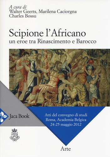 Scipione l'Africano. Un eroe tra Rinascimento e Barocco. Atti del Convegno di studi (Roma, 24-25 maggio 2012)  - Libro Jaca Book 2014 | Libraccio.it