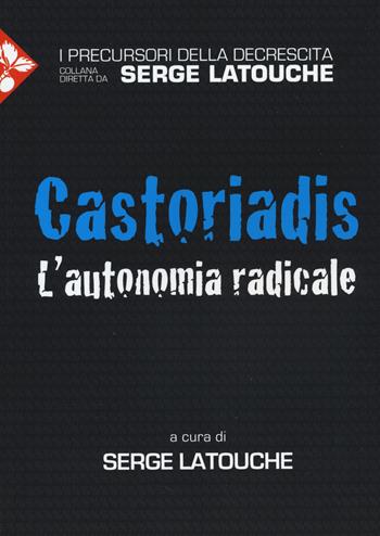Castoriadis. L'autonomia radicale  - Libro Jaca Book 2014, I precursori della decrescita | Libraccio.it