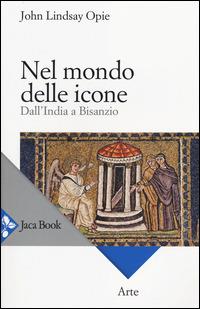 Nel mondo delle icone. Dall'India a Bisanzio - John Lindsay Opie - Libro Jaca Book 2014, Arte | Libraccio.it