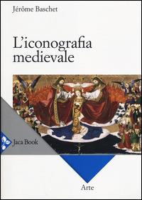 L'iconografia medievale - Jérôme Baschet - Libro Jaca Book 2014 | Libraccio.it