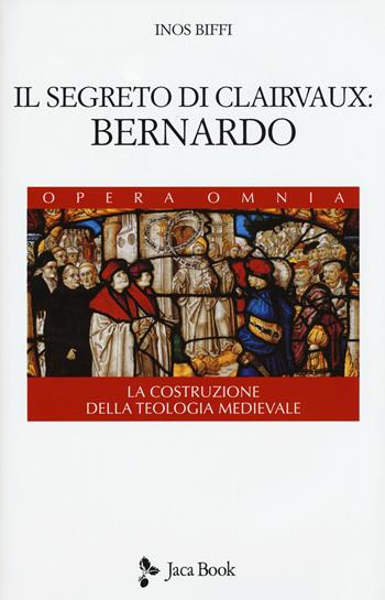 Il segreto di Clairvaux: Bernardo. La costruzione della teologia medievale - Inos Biffi - Libro Jaca Book 2015, Di fronte e attr. Opera omnia Inos Biffi | Libraccio.it