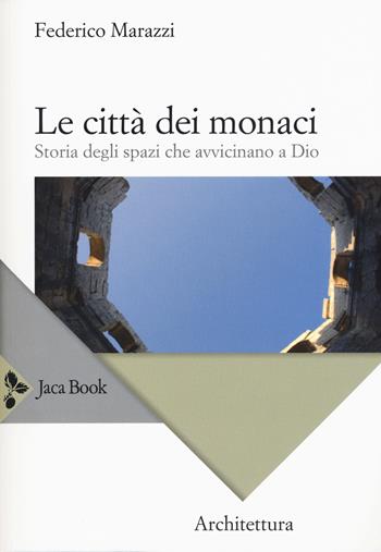 Le città dei monaci. Storia degli spazi che avvicinano a Dio - Federico Marazzi - Libro Jaca Book 2015 | Libraccio.it