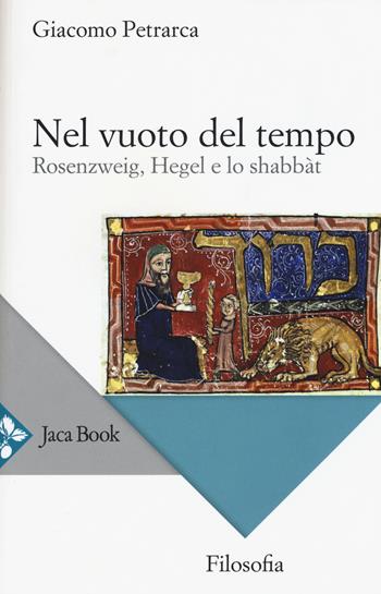 Nel vuoto del tempo. Rosenzweig, Hegel e lo shabbàt - Giacomo Petrarca - Libro Jaca Book 2015, Filosofia | Libraccio.it