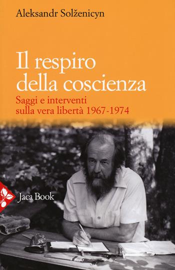 Il respiro della coscienza. Saggi e interventi sulla vera libertà 1967-1974. Con il discorso all'università di Harvard del 1978 - Aleksandr Solzenicyn - Libro Jaca Book 2015 | Libraccio.it