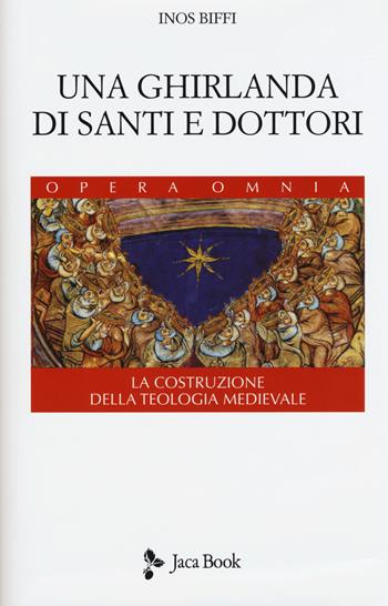 Una ghirlanda di santi e dottori. Raccolta di frammenti. La costruzione della teologia medievale - Inos Biffi - Libro Jaca Book 2015, Opera omnia. Spirito e liturgia | Libraccio.it