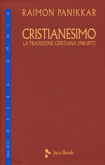 Cristianesimo. La tradizione cristiana (1961-1977). Vol. 3\1 - Raimon Panikkar - Libro Jaca Book 2015, Di fronte e attr. Opera omnia Panikkar | Libraccio.it