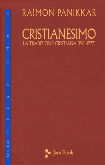 Cristianesimo. La tradizione cristiana (1961-1977). Vol. 3/1 - Raimon Panikkar - Libro Jaca Book 2015, Di fronte e attr. Opera omnia Panikkar | Libraccio.it