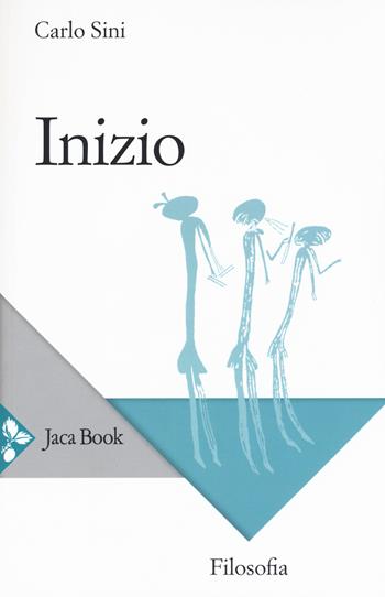 Inizio - Carlo Sini - Libro Jaca Book 2016, Filosofia | Libraccio.it