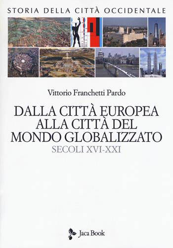 Storia della città occidentale. Vol. 2: Dalla città europea alla città del mondo globalizzato. Secoli XVI-XXI - Vittorio Franchetti Pardo - Libro Jaca Book 2018, Saggi di architettura | Libraccio.it