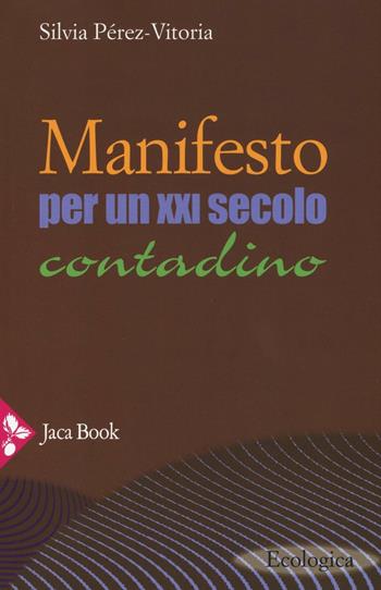 Manifesto per un XXI secolo contadino - Silvia Pérez-Vitoria - Libro Jaca Book 2016, Ecologica | Libraccio.it