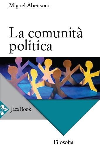 La comunità politica - Miguel Abensour - Libro Jaca Book 2017, Filosofia | Libraccio.it