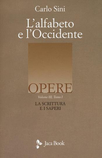 L'alfabeto e l'Occidente. Vol. 3/1: La scrittura e i saperi - Carlo Sini - Libro Jaca Book 2016, Opere di Carlo Sini | Libraccio.it