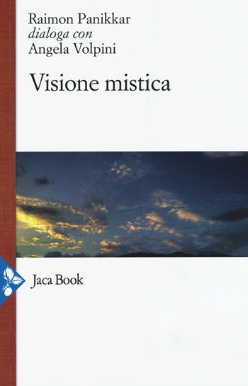 Visione mistica - Raimon Panikkar, Angela Volpini - Libro Jaca Book 2016 | Libraccio.it