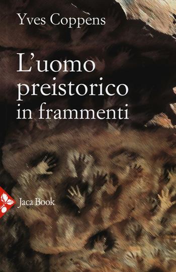 L'uomo preistorico in frammenti - Yves Coppens - Libro Jaca Book 2016 | Libraccio.it