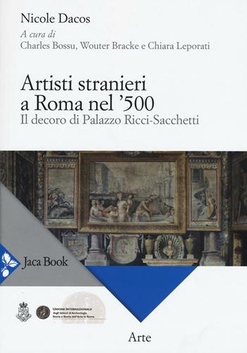 Artisti stranieri a Roma nel '500. Il decoro di Palazzo Ricci-Sacchetti - Nicole Dacos - Libro Jaca Book 2016, Arte | Libraccio.it