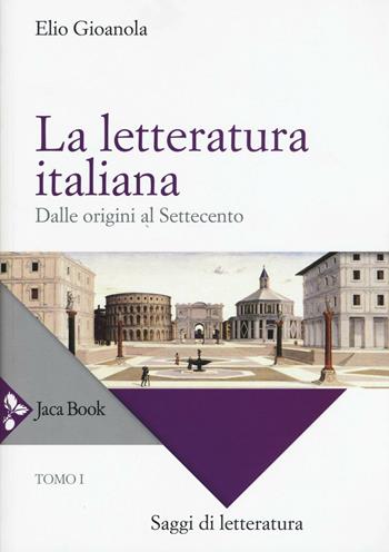 La letteratura italiana. Vol. 1: Dalle origini al Settecento. - Elio Gioanola - Libro Jaca Book 2016, Saggi di letteratura | Libraccio.it