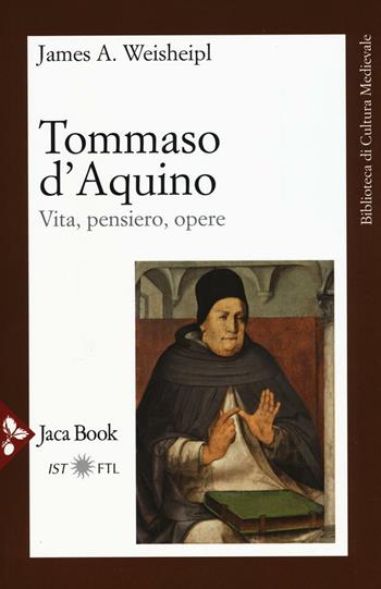 Tommaso d'Aquino. Vita, pensiero, opere - James A. Weisheipl - Libro Jaca Book 2016, Biblioteca di cultura medievale | Libraccio.it