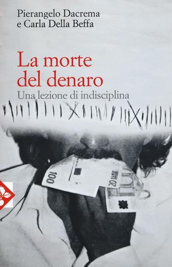 La morte del denaro. Una lezione di disciplina - Pierangelo Dacrema, Carla Della Beffa - Libro Jaca Book 2016 | Libraccio.it