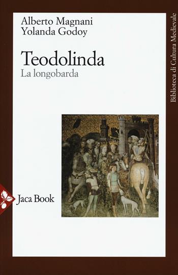 Teodolinda. La longobarda. Nuova ediz. - Alberto Magnani, Yolanda Godoy - Libro Jaca Book 2017, Biblioteca di cultura medievale | Libraccio.it