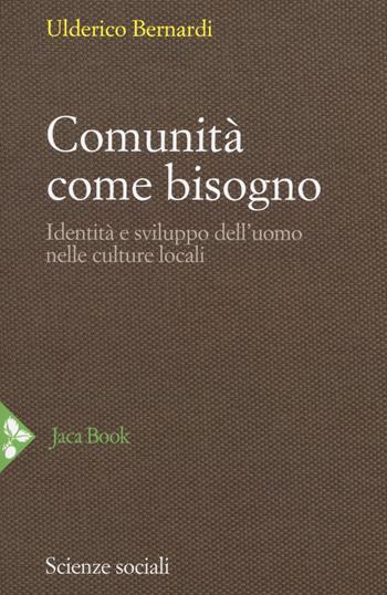 Comunità come bisogno. Identità e sviluppo dell'uomo nelle culture locali. Nuova ediz. - Ulderico Bernardi - Libro Jaca Book 2017, Scienze sociali | Libraccio.it