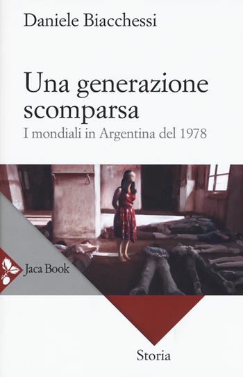 Una generazione scomparsa. I mondiali in Argentina del 1978 - Daniele Biacchessi - Libro Jaca Book 2017 | Libraccio.it