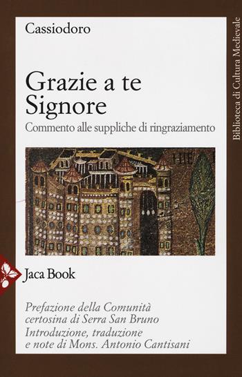 Grazie a te Signore. Commento alle suppliche di ringraziamento - Flavio Magno Aurelio Cassiodoro - Libro Jaca Book 2017, Biblioteca di cultura medievale | Libraccio.it