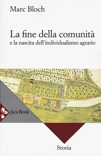 La fine della comunità e la nascita dell'individualismo agrario nella Francia del XVIII secolo. Nuova ediz. - Marc Bloch - Libro Jaca Book 2017 | Libraccio.it