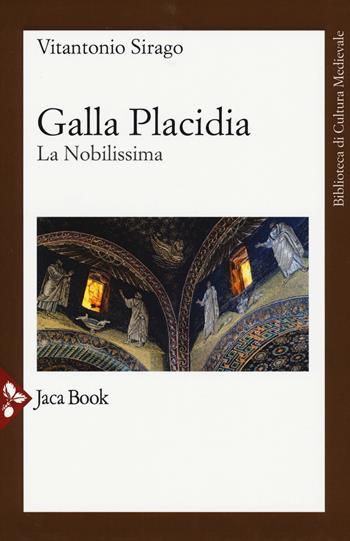 Galla Placidia. La nobilissima. Nuova ediz. - Vito A. Sirago - Libro Jaca Book 2017, Biblioteca di cultura medievale | Libraccio.it