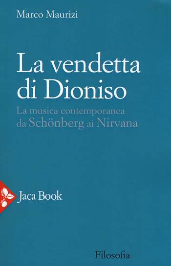 La vendetta di Dioniso. La musica contemporanea da Schönberg ai Nirvana - Marco Maurizi - Libro Jaca Book 2018, Filosofia | Libraccio.it