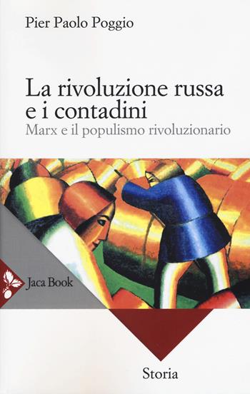 La rivoluzione russa e i contadini. Marx e il populismo rivoluzionario. Nuova ediz. - Pierpaolo Poggio - Libro Jaca Book 2017, Storia | Libraccio.it