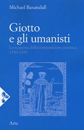 Giotto e gli umanisti. La scoperta della composizione pittorica 1350-1450. Nuova ediz.