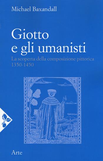 Giotto e gli umanisti. La scoperta della composizione pittorica 1350-1450. Nuova ediz. - Michael Baxandall - Libro Jaca Book 2018, Arte | Libraccio.it