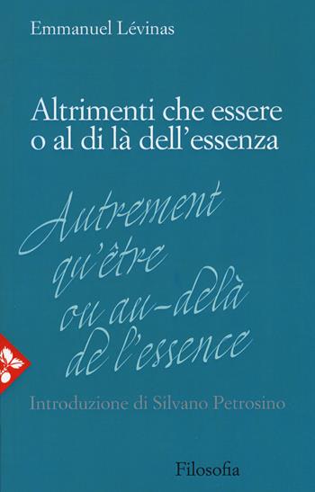 Altrimenti che essere o al di là dell'essenza. Nuova ediz. - Emmanuel Lévinas - Libro Jaca Book 2018, Filosofia | Libraccio.it