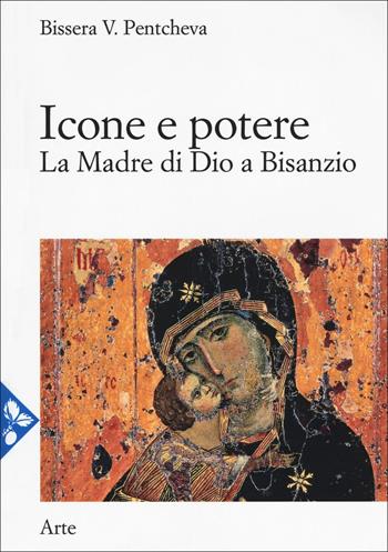 Icone e potere. La Madre di Dio a Bisanzio - Bissera V. Pentcheva - Libro Jaca Book 2018, Arte | Libraccio.it
