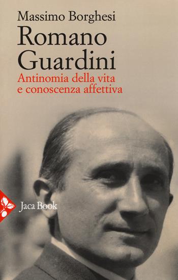 Romano Guardini. Antinomia della vita e conoscenza affettiva - Massimo Borghesi - Libro Jaca Book 2018, Filosofia | Libraccio.it