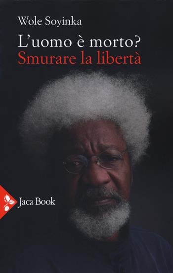 L'uomo è morto? Smurare la libertà - Wole Soyinka - Libro Jaca Book 2018 | Libraccio.it