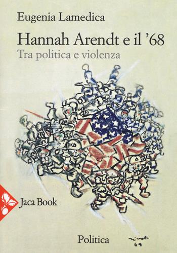 Hannah Arendt e il '68... Tra politica e violenza - Eugenia Lamedica - Libro Jaca Book 2018, Politica | Libraccio.it
