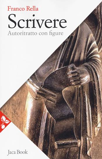 Scrivere. Autoritratto con figure - Franco Rella - Libro Jaca Book 2018, Saggi di letteratura | Libraccio.it