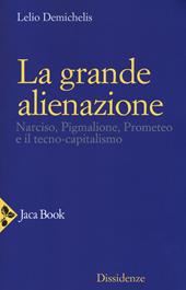 La grande alienazione. Narciso, Pigmalione, Prometeo e il tecnocapitalismo