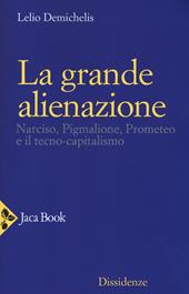 La grande alienazione. Narciso, Pigmalione, Prometeo e il tecnocapitalismo