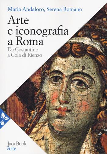 Arte e iconografia a Roma. Da Costantino a Cola di Rienzo. Nuova ediz. - Maria Andaloro, Serena Romano - Libro Jaca Book 2018, Arte | Libraccio.it