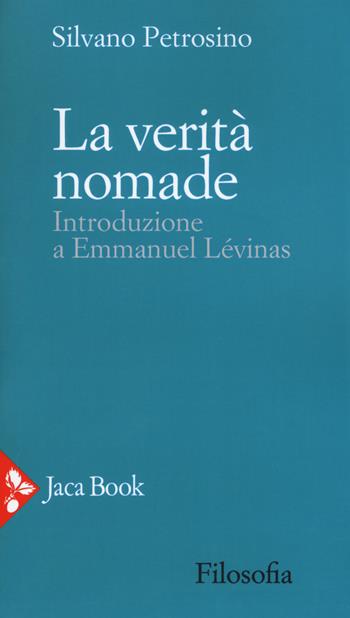 La verità nomade. Introduzione a Emmanuel Lévinas - Silvano Petrosino - Libro Jaca Book 2018, Filosofia | Libraccio.it