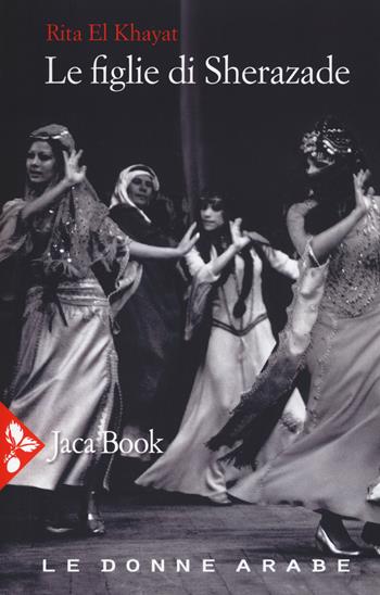 Le figlie di Sherazade. Le donne arabe. Vol. 1 - Rita El Khayat - Libro Jaca Book 2019, Antropologia | Libraccio.it