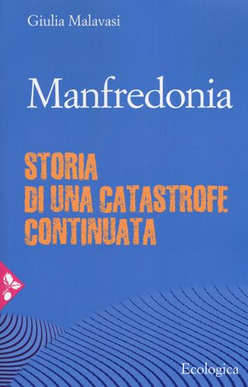 Manfredonia. Storia di una catastrofe continuata - Giulia Malavasi - Libro Jaca Book 2018, Ecologica | Libraccio.it